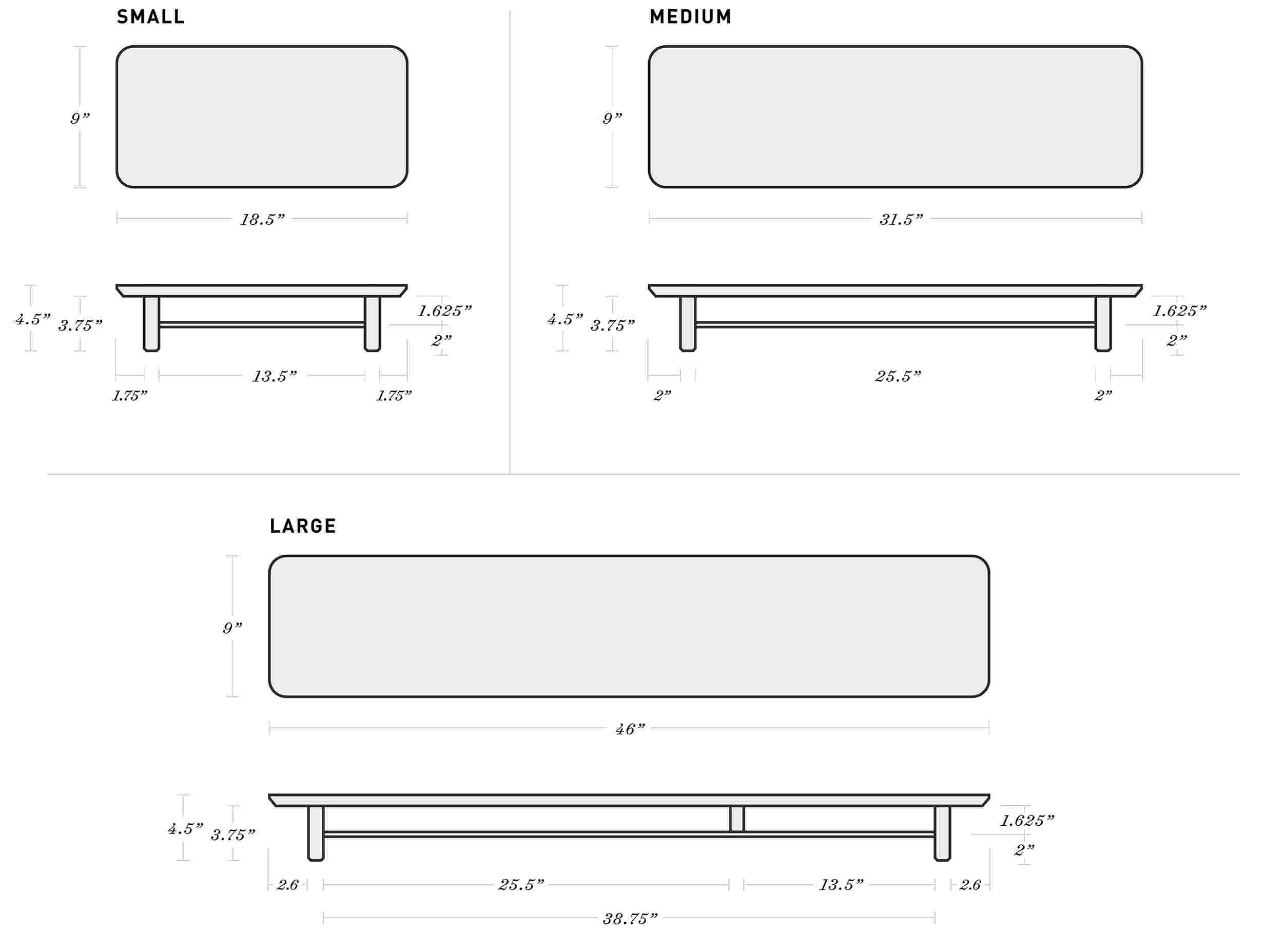 Desk shelves by size with dimensions:
Small - 18.5" Wide x 9" Deep x 4.5" Tall
Medium - 31.5" Wide x 9" Deep x 4.5" Tall
Large - 46" Wide x 9" Deep x 4.5" Tall
Extra Large - 58" Wide x 9" Deep x 4.5" Tall